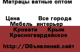 Матрацы ватные оптом. › Цена ­ 265 - Все города Мебель, интерьер » Кровати   . Крым,Красногвардейское